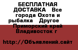 БЕСПЛАТНАЯ ДОСТАВКА - Все города Охота и рыбалка » Другое   . Приморский край,Владивосток г.